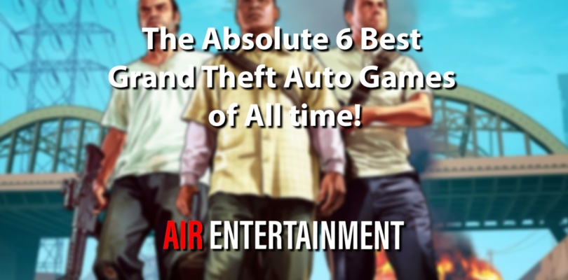 The Absolute 6 Best Grand Theft Auto Games of All time!